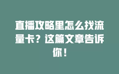 直播攻略里怎么找流量卡？这篇文章告诉你！