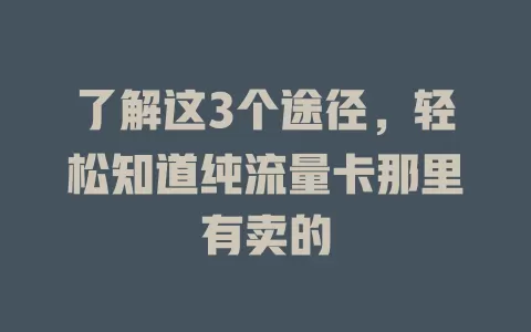 了解这3个途径，轻松知道纯流量卡那里有卖的