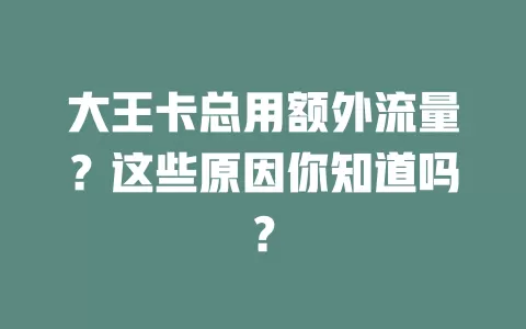 大王卡总用额外流量？这些原因你知道吗？