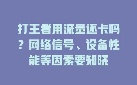打王者用流量还卡吗？网络信号、设备性能等因素要知晓