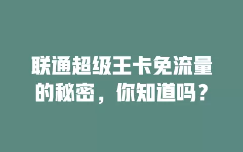 联通超级王卡免流量的秘密，你知道吗？