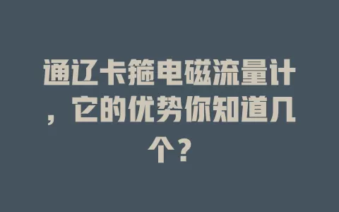 通辽卡箍电磁流量计，它的优势你知道几个？