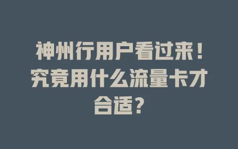 神州行用户看过来！究竟用什么流量卡才合适？