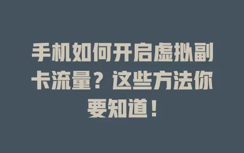 手机如何开启虚拟副卡流量？这些方法你要知道！