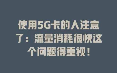 使用5G卡的人注意了：流量消耗很快这个问题得重视！