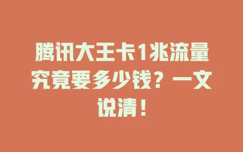腾讯大王卡1兆流量究竟要多少钱？一文说清！