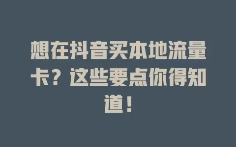 想在抖音买本地流量卡？这些要点你得知道！