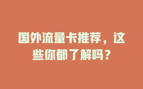 国外流量卡推荐，这些你都了解吗？