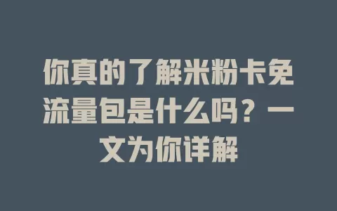 你真的了解米粉卡免流量包是什么吗？一文为你详解