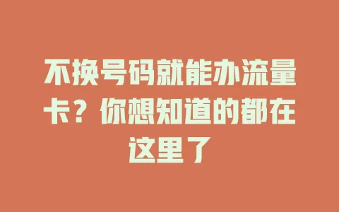 不换号码就能办流量卡？你想知道的都在这里了