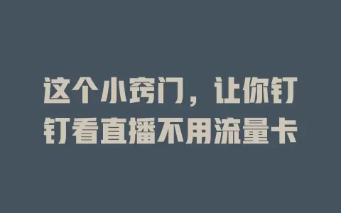 这个小窍门，让你钉钉看直播不用流量卡