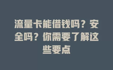流量卡能借钱吗？安全吗？你需要了解这些要点