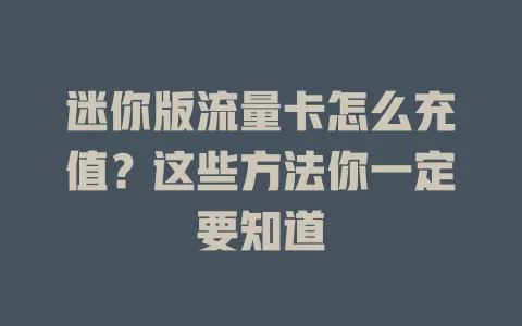 迷你版流量卡怎么充值？这些方法你一定要知道