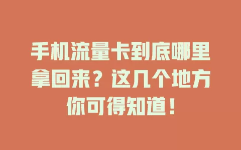 手机流量卡到底哪里拿回来？这几个地方你可得知道！