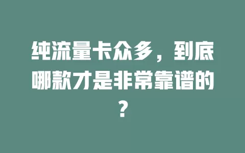纯流量卡众多，到底哪款才是非常靠谱的？