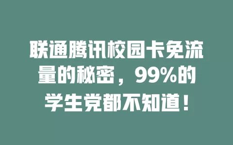联通腾讯校园卡免流量的秘密，99%的学生党都不知道！