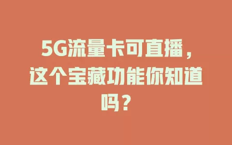5G流量卡可直播，这个宝藏功能你知道吗？