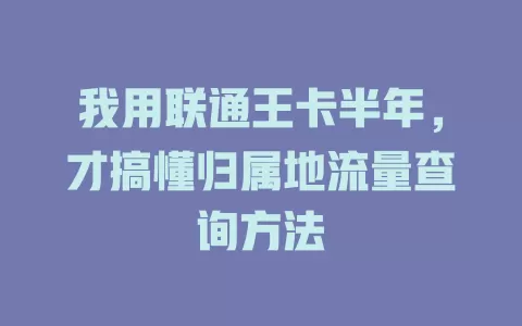 我用联通王卡半年，才搞懂归属地流量查询方法