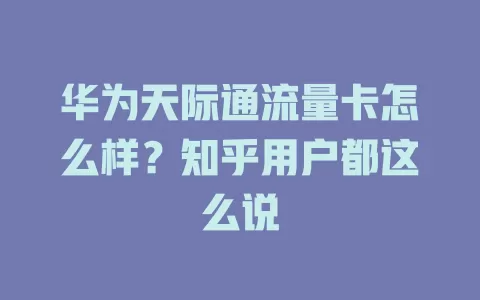 华为天际通流量卡怎么样？知乎用户都这么说