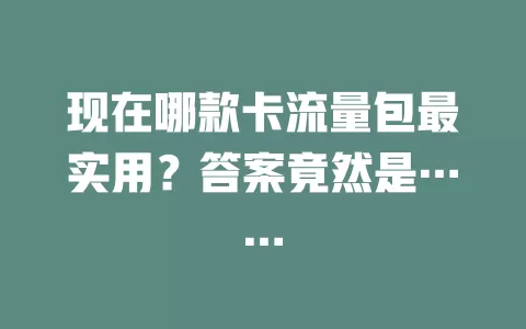 现在哪款卡流量包最实用？答案竟然是……