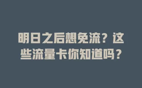 明日之后想免流？这些流量卡你知道吗？