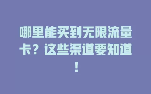 哪里能买到无限流量卡？这些渠道要知道！