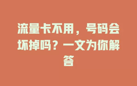 流量卡不用，号码会坏掉吗？一文为你解答
