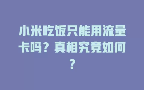小米吃饭只能用流量卡吗？真相究竟如何？