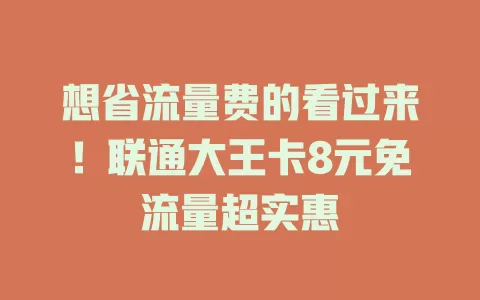想省流量费的看过来！联通大王卡8元免流量超实惠