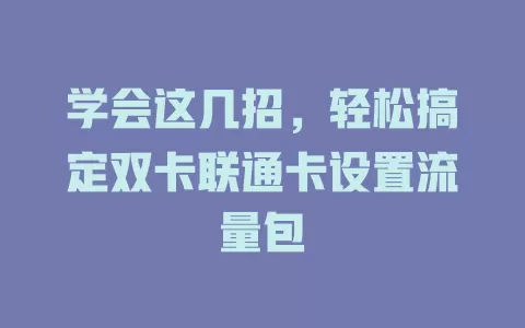 学会这几招，轻松搞定双卡联通卡设置流量包