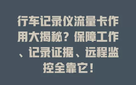 行车记录仪流量卡作用大揭秘？保障工作、记录证据、远程监控全靠它！