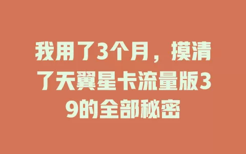 我用了3个月，摸清了天翼星卡流量版39的全部秘密