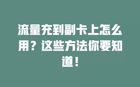 流量充到副卡上怎么用？这些方法你要知道！