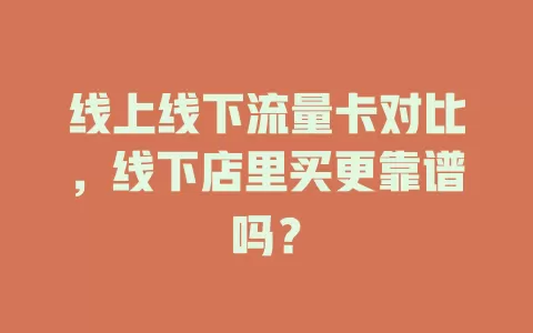 线上线下流量卡对比，线下店里买更靠谱吗？