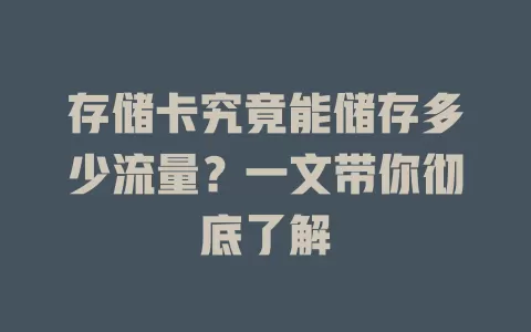 存储卡究竟能储存多少流量？一文带你彻底了解