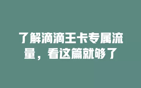 了解滴滴王卡专属流量，看这篇就够了