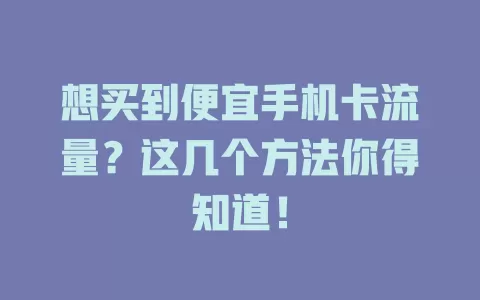 想买到便宜手机卡流量？这几个方法你得知道！
