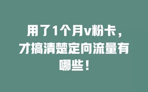 用了1个月v粉卡，才搞清楚定向流量有哪些！
