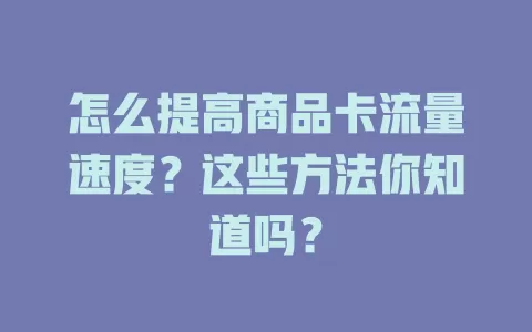 怎么提高商品卡流量速度？这些方法你知道吗？