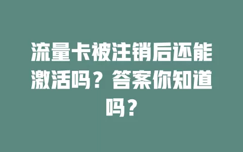 流量卡被注销后还能激活吗？答案你知道吗？