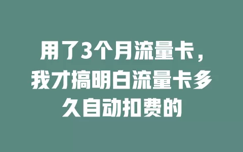用了3个月流量卡，我才搞明白流量卡多久自动扣费的