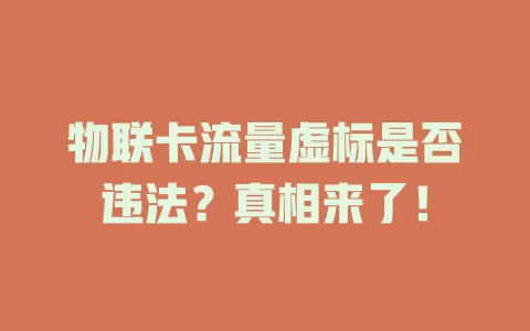物联卡流量虚标是否违法？真相来了！
