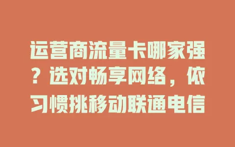运营商流量卡哪家强？选对畅享网络，依习惯挑移动联通电信