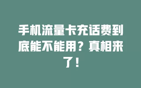 手机流量卡充话费到底能不能用？真相来了！