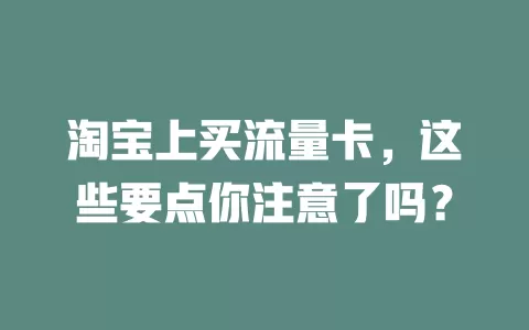 淘宝上买流量卡，这些要点你注意了吗？