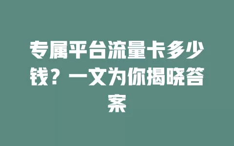 专属平台流量卡多少钱？一文为你揭晓答案