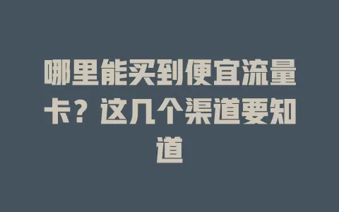 哪里能买到便宜流量卡？这几个渠道要知道