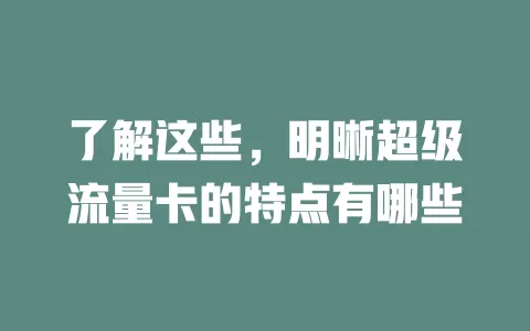 了解这些，明晰超级流量卡的特点有哪些