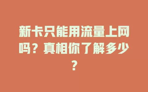 新卡只能用流量上网吗？真相你了解多少？