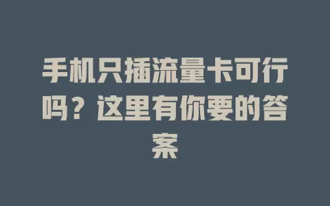 手机只插流量卡可行吗？这里有你要的答案